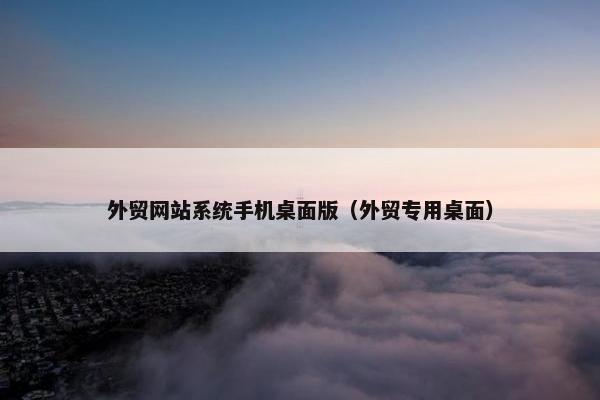 外贸网站系统手机桌面版（外贸专用桌面）