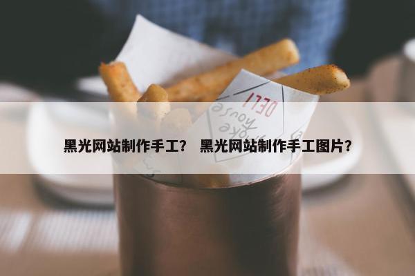 黑光网站制作手工？ 黑光网站制作手工图片？