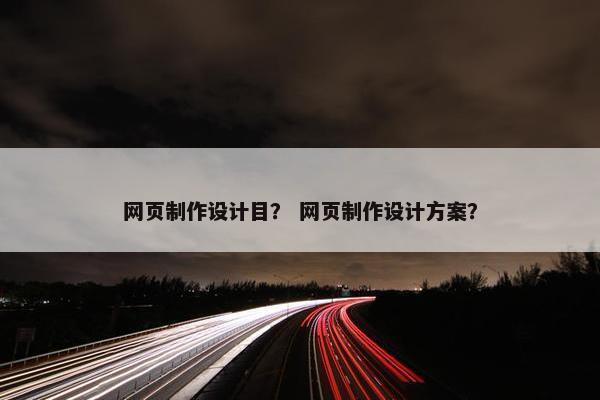 网页制作设计目？ 网页制作设计方案？