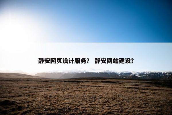 静安网页设计服务？ 静安网站建设？