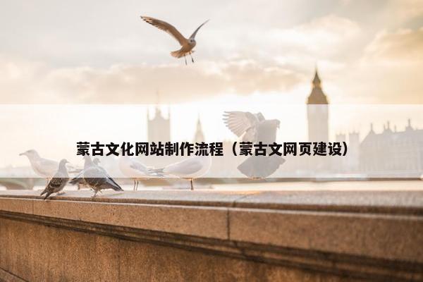 蒙古文化网站制作流程（蒙古文网页建设）