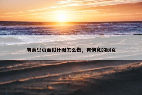 有意思页面设计图怎么做，有创意的网页