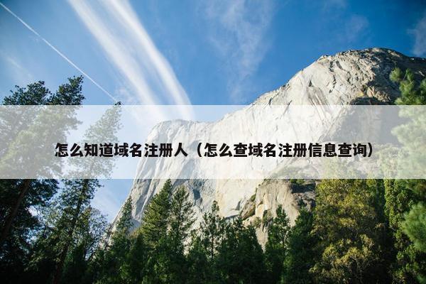 怎么知道域名注册人（怎么查域名注册信息查询）