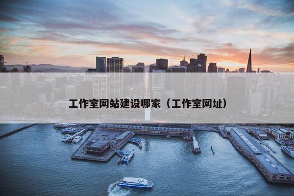 工作室网站建设哪家（工作室网址）