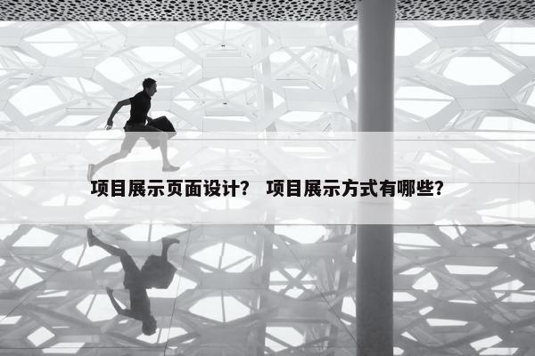 项目展示页面设计？ 项目展示方式有哪些？