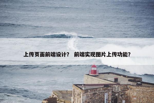 上传页面前端设计？ 前端实现图片上传功能？
