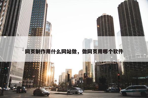 网页制作用什么网站做，做网页用哪个软件