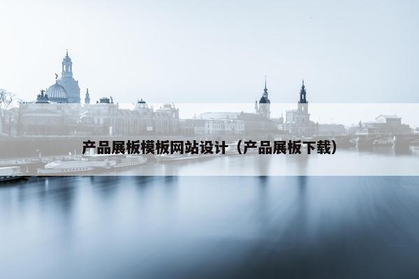 产品展板模板网站设计（产品展板下载）