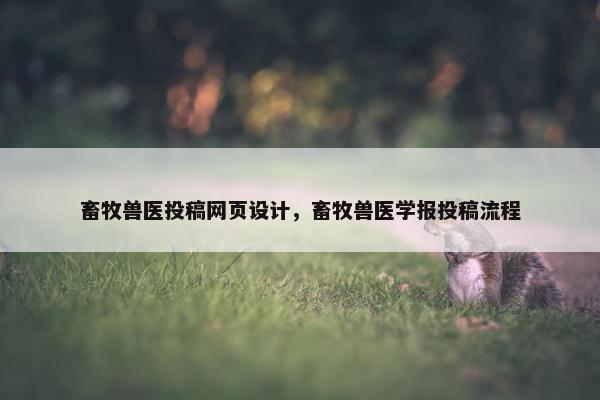 畜牧兽医投稿网页设计，畜牧兽医学报投稿流程