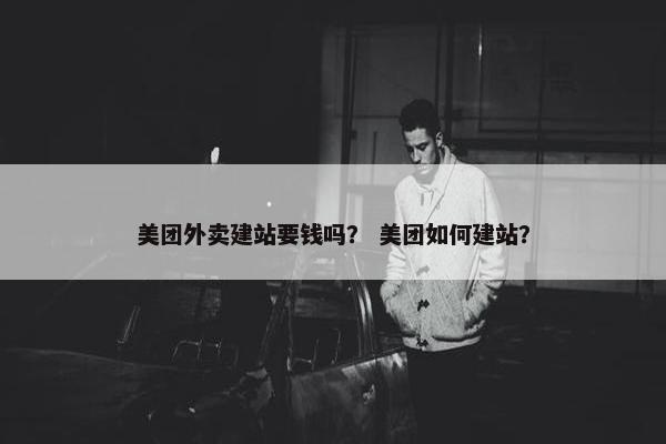 美团外卖建站要钱吗？ 美团如何建站？