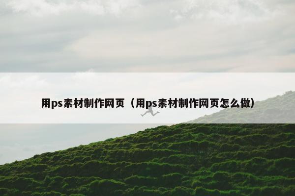用ps素材制作网页（用ps素材制作网页怎么做）