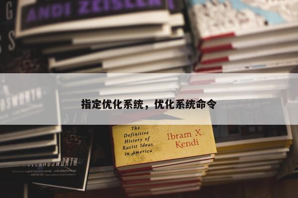 指定优化系统，优化系统命令