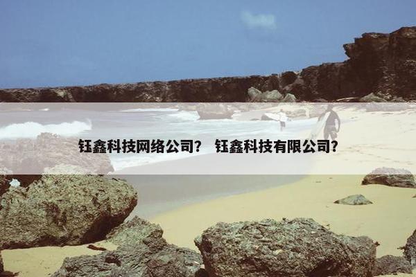 钰鑫科技网络公司？ 钰鑫科技有限公司？