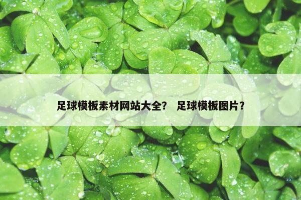 足球模板素材网站大全？ 足球模板图片？