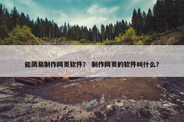 能简易制作网页软件？ 制作网页的软件叫什么？