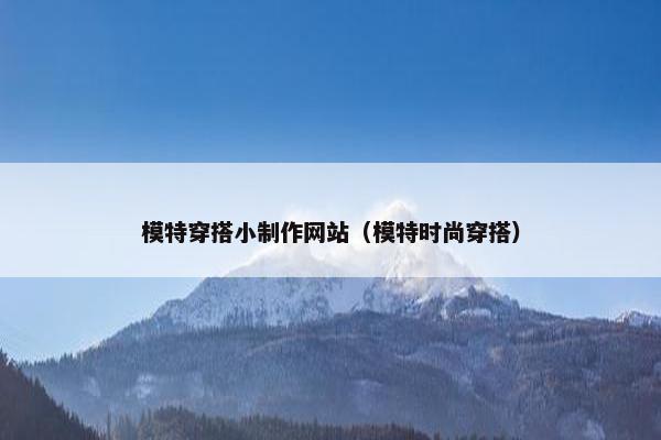 模特穿搭小制作网站（模特时尚穿搭）