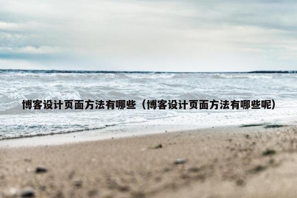 博客设计页面方法有哪些（博客设计页面方法有哪些呢）