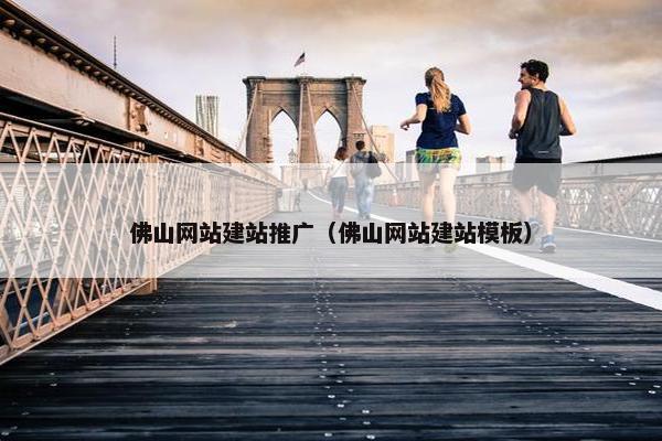 佛山网站建站推广（佛山网站建站模板）