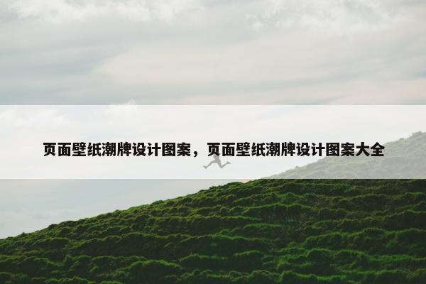 页面壁纸潮牌设计图案，页面壁纸潮牌设计图案大全
