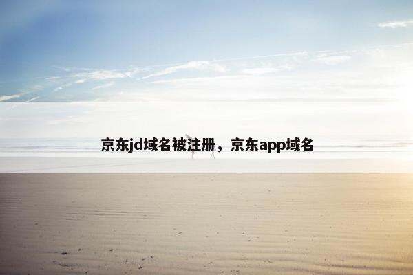 京东jd域名被注册，京东app域名
