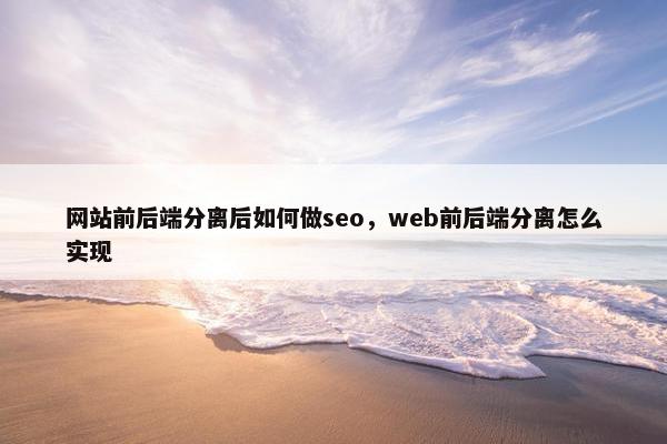 网站前后端分离后如何做seo，web前后端分离怎么实现