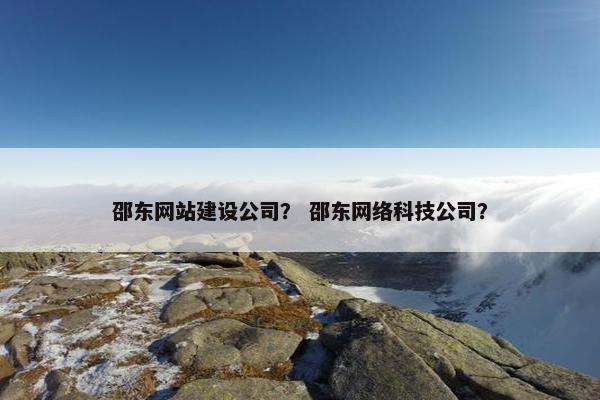 邵东网站建设公司？ 邵东网络科技公司？