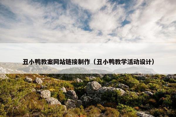 丑小鸭教案网站链接制作（丑小鸭教学活动设计）