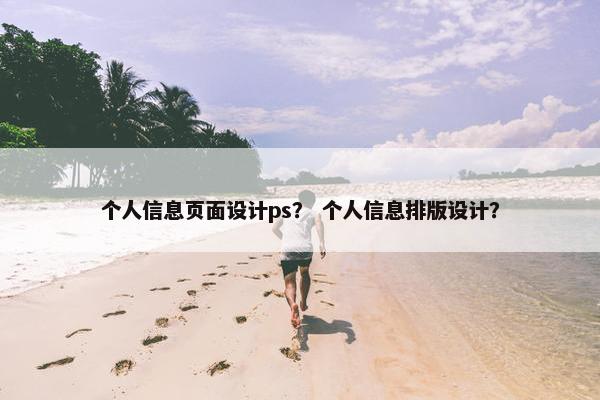 个人信息页面设计ps？ 个人信息排版设计？