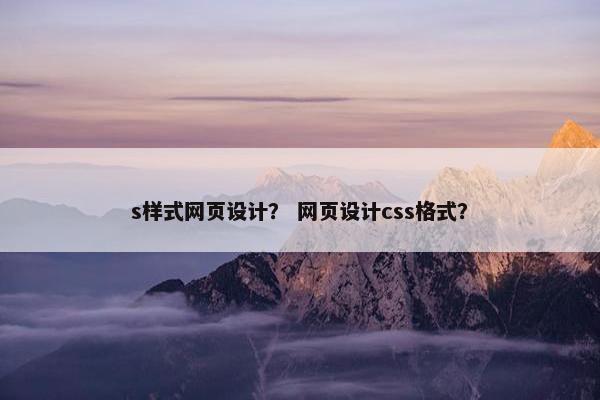 s样式网页设计？ 网页设计css格式？