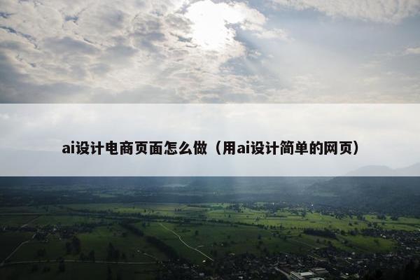 ai设计电商页面怎么做（用ai设计简单的网页）