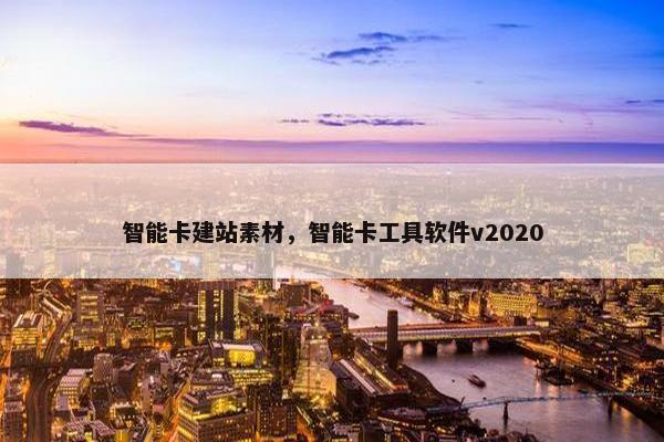 智能卡建站素材，智能卡工具软件v2020