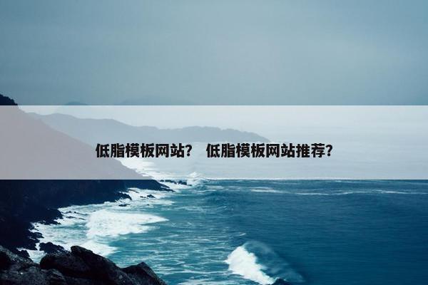 低脂模板网站？ 低脂模板网站推荐？