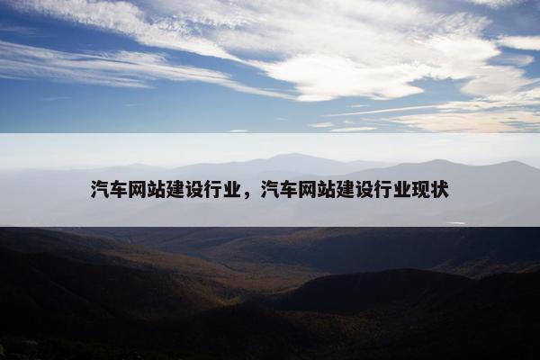 汽车网站建设行业，汽车网站建设行业现状