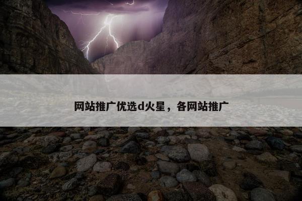 网站推广优选d火星，各网站推广