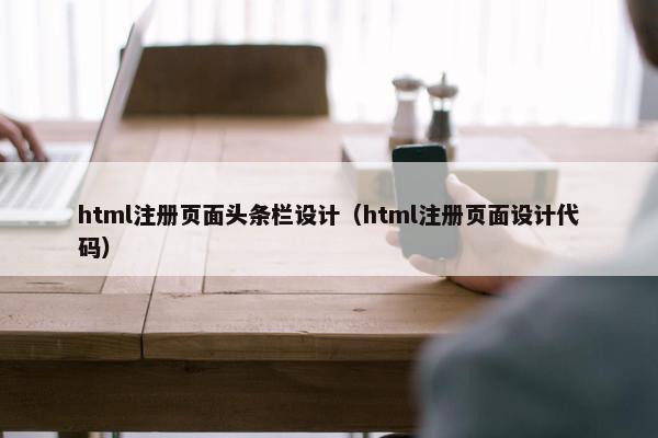 html注册页面头条栏设计（html注册页面设计代码）