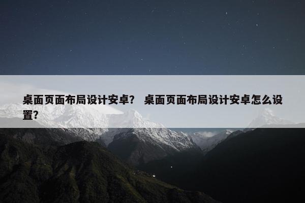 桌面页面布局设计安卓？ 桌面页面布局设计安卓怎么设置？