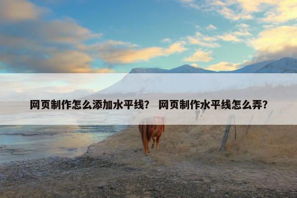 网页制作怎么添加水平线？ 网页制作水平线怎么弄？