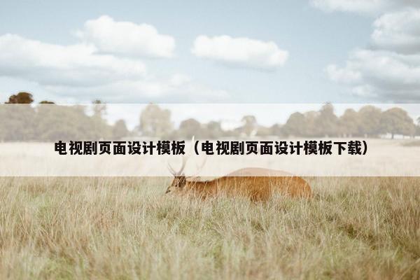 电视剧页面设计模板（电视剧页面设计模板下载）