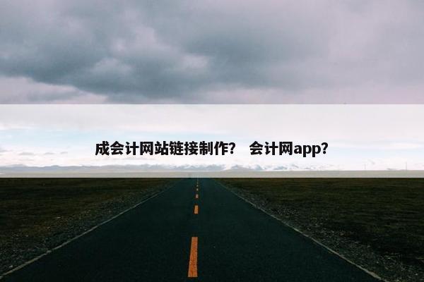 成会计网站链接制作？ 会计网app？