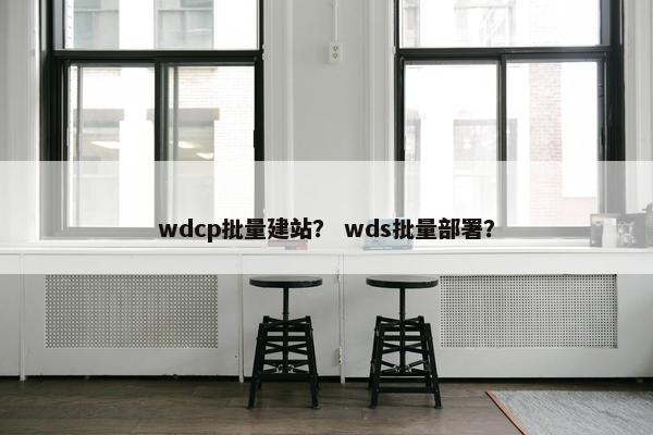 wdcp批量建站？ wds批量部署？