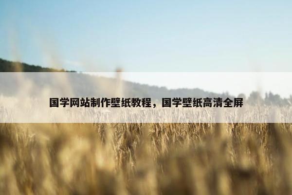 国学网站制作壁纸教程，国学壁纸高清全屏