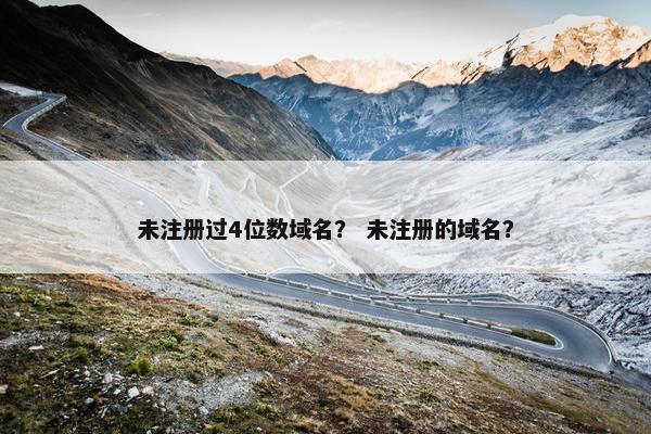 未注册过4位数域名？ 未注册的域名？