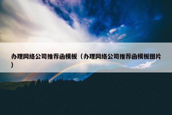办理网络公司推荐函模板（办理网络公司推荐函模板图片）