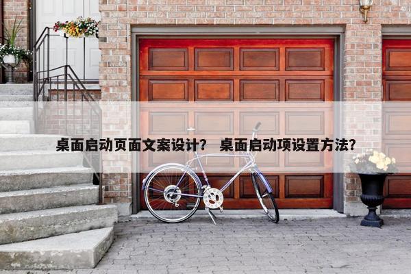 桌面启动页面文案设计？ 桌面启动项设置方法？