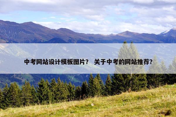 中考网站设计模板图片？ 关于中考的网站推荐？