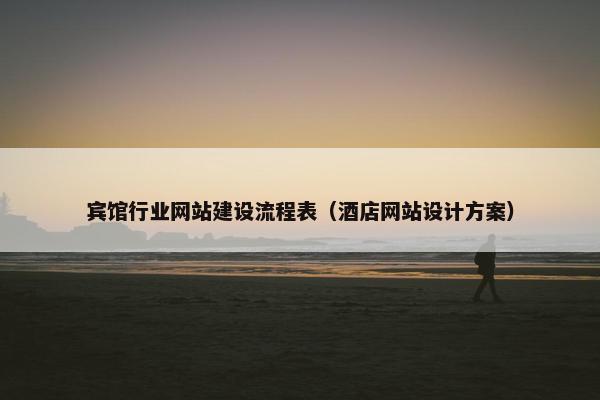 宾馆行业网站建设流程表（酒店网站设计方案）
