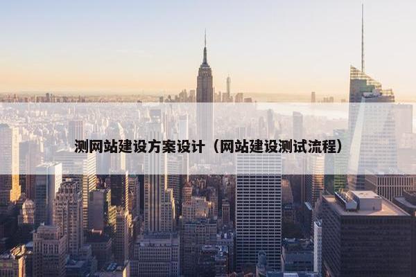 测网站建设方案设计（网站建设测试流程）