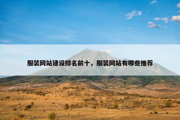 服装网站建设排名前十，服装网站有哪些推荐