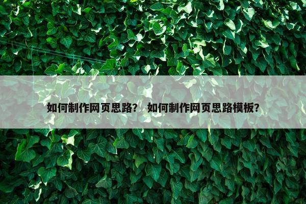 如何制作网页思路？ 如何制作网页思路模板？