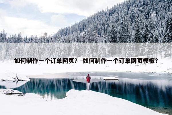 如何制作一个订单网页？ 如何制作一个订单网页模板？